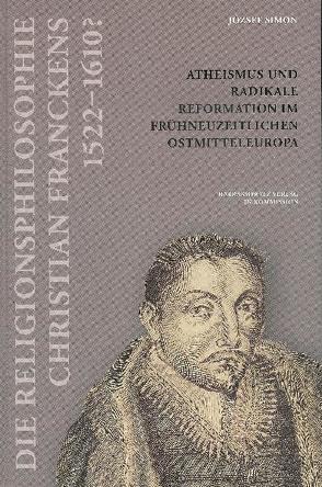 Die Religionsphilosophie Christian Franckens (1552- 1610?) von Simon,  József