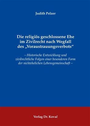 Die religiös geschlossene Ehe im Zivilrecht nach Wegfall des „Voraustrauungsverbots“ von Pelzer,  Judith