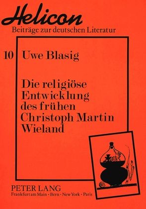 Die religiöse Entwicklung des frühen Christoph Martin Wieland von Blasig,  Uwe