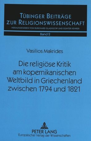 Die religiöse Kritik am kopernikanischen Weltbild in Griechenland zwischen 1794 und 1821 von Makrides,  Vasilios N.