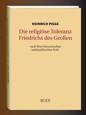 Die religiöse Toleranz Friedrichs des Großen von Pigge,  Heinrich
