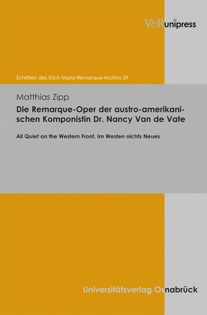 Die Remarque-Oper der austro-amerikanischen Komponistin Dr. Nancy Van de Vate von Schneider,  Thomas F., Zipp,  Matthias