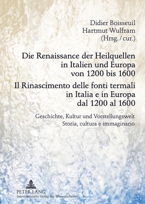 Die Renaissance der Heilquellen in Italien und Europa von 1200 bis 1600- Il Rinascimento delle fonti termali in Italia e in Europa dal 1200 al 1600 von Boisseuil,  Didier, Wulfram,  Hartmut