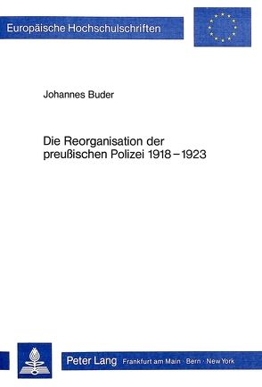 Die Reorganisation der preussischen Polizei 1918-1923 von Buder,  Johannes