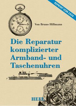 Die Reparatur komplizierter Armband- und Taschenuhren von Hillmann,  Bruno, Stern,  Michael