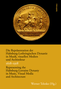 Die Repräsentation der Habsburg-Lothringischen Dynastie in Musik, visuellen Medien und Architektur / Representing the Habsburg-Lorraine Dynasty in Music, Visual Media and Architecture. 1618–1918 von Baotic-Rustanbegovic,  Andrea, Feo,  Adriana De, Florek,  Olivia Gruber, Goudie,  Allison, Hagen,  Timo, Hilscher,  Elisabeth, Hochradner,  Thomas, Ivanovic,  Nataša, Karner,  Herbert, Konecny,  Peter, Krummholz,  Martin, Kurdiovsky,  Richard, Lindmayr-Brandl,  Andrea, Mader-Kratky,  Anna, Pelc,  Milan, Perutková,  Jana, Polleroß,  Friedrich, Rausch,  Alexander, Repanic-Braun,  Mirjana, Rüdiger,  Julia, Schmidl,  Stefan, Šegvic,  Filip Šimetin, Seitschek,  Franz-Stefan, Steblin,  Rita, Telesko,  Werner, Veselá,  Irene, Yonan,  Michael