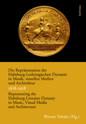 Die Repräsentation der Habsburg-Lothringischen Dynastie in Musik, visuellen Medien und Architektur / Representing the Habsburg-Lorraine Dynasty in Music, Visual Media and Architecture. 1618–1918 von Baotic-Rustanbegovic,  Andrea, Feo,  Adriana De, Florek,  Olivia Gruber, Goudie,  Allison, Hagen,  Timo, Hilscher,  Elisabeth, Hochradner,  Thomas, Ivanovic,  Nataša, Karner,  Herbert, Konecny,  Peter, Krummholz,  Martin, Kurdiovsky,  Richard, Lindmayr-Brandl,  Andrea, Mader-Kratky,  Anna, Pelc,  Milan, Perutková,  Jana, Polleroß,  Friedrich, Rausch,  Alexander, Repanic-Braun,  Mirjana, Rüdiger,  Julia, Schmidl,  Stefan, Šegvic,  Filip Šimetin, Seitschek,  Franz-Stefan, Steblin,  Rita, Telesko,  Werner, Veselá,  Irene, Yonan,  Michael