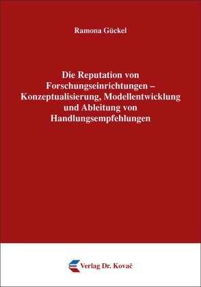 Die Reputation von Forschungseinrichtungen – Konzeptualisierung, Modellentwicklung und Ableitung von Handlungsempfehlungen von Gückel,  Ramona