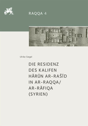 Die Residenz des Kalifen Hārūn ar-Rašīd in ar-Raqqa/ar-Rāfiqa (Syrien) von Siegel,  Ulrike