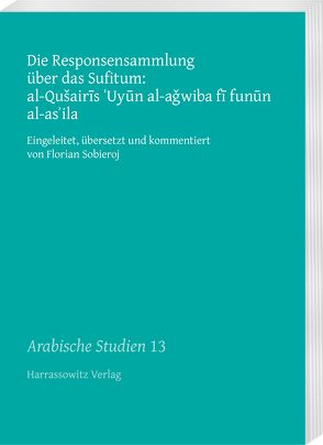 Die Responsensammlung über das Sufitum: al-Qušairis ‚Uyun al-aǧwiba fi funun al-as’ila von Sobieroj,  Florian