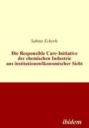 Die Responsible Care-Initiative der chemischen Industrie aus institutionenökonomischer Sicht von Eckerle,  Sabine