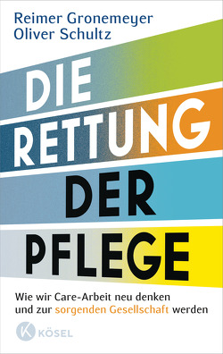 Die Rettung der Pflege von Gronemeyer,  Reimer, Schultz,  Oliver