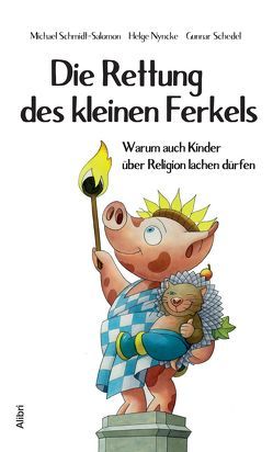 Die Rettung des kleinen Ferkels von Nyncke,  Helge, Schedel,  Gunnar, Schmidt-Salomon,  Michael