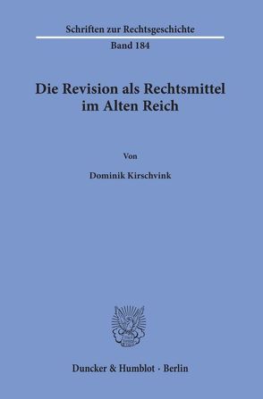 Die Revision als Rechtsmittel im Alten Reich. von Kirschvink,  Dominik