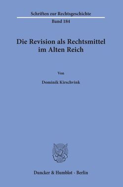 Die Revision als Rechtsmittel im Alten Reich. von Kirschvink,  Dominik