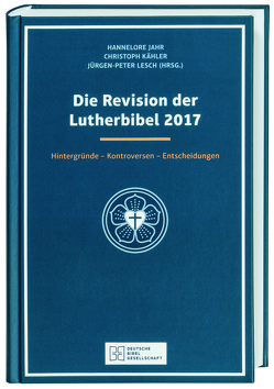 Die Revision der Lutherbibel 2017 von Jahr,  Hannelore, Kähler,  Christoph, Lesch,  Jürgen-Peter