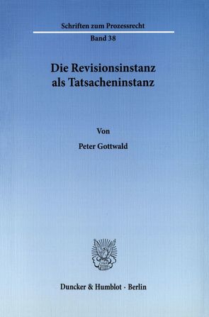 Die Revisionsinstanz als Tatsacheninstanz. von Gottwald,  Peter