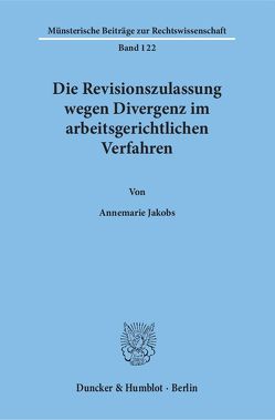 Die Revisionszulassung wegen Divergenz im arbeitsgerichtlichen Verfahren. von Jakobs,  Annemarie
