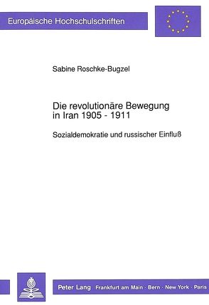Die revolutionäre Bewegung in Iran 1905 – 1911 von Roschke-Bugzel,  Sabine