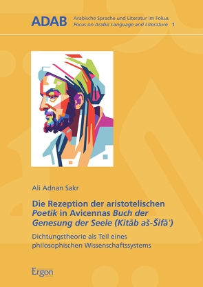 Die Rezeption der aristotelischen Poetik in Avicennas Buch der Genesung der Seele (Kitāb aš-Šifāʾ) von Sakr,  Ali Adnan