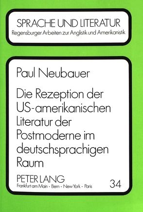 Die Rezeption der US-amerikanischen Literatur der Postmoderne im deutschsprachigen Raum von Neubauer,  Paul