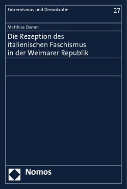 Die Rezeption des italienischen Faschismus in der Weimarer Republik von Damm,  Matthias