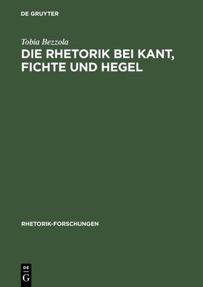 Die Rhetorik bei Kant, Fichte und Hegel von Bezzola,  Tobia