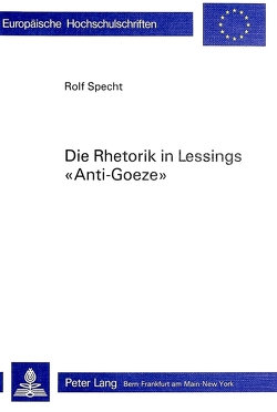 Die Rhetorik in Lessings «Anti-Goeze» von Specht,  Rolf