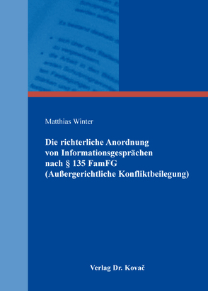 Die richterliche Anordnung von Informationsgesprächen nach § 135 FamFG (Außergerichtliche Konfliktbeilegung) von Winter,  Matthias