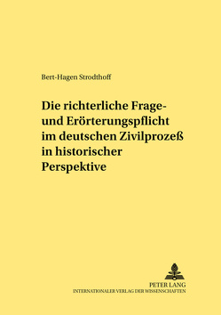 Die richterliche Frage- und Erörterungspflicht im deutschen Zivilprozeß in historischer Perspektive von Strodthoff,  Bert-Hagen