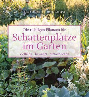 Die richtigen Pflanzen für Schattenplätze im Garten von Borkowski,  Elke, Gropper,  Helga