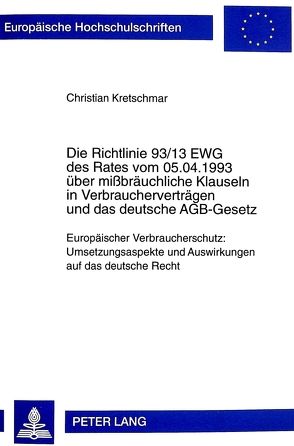 Die Richtlinie 93/13 EWG des Rates vom 05.04.1993 über mißbräuchliche Klauseln in Verbraucherverträgen und das deutsche AGB-Gesetz von Kretschmar,  Christian