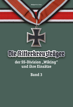 Die Ritterkreuzträger der SS-Division „Wiking“ und ihre Einsätze – Band III von Franz,  Rüdiger W.A.