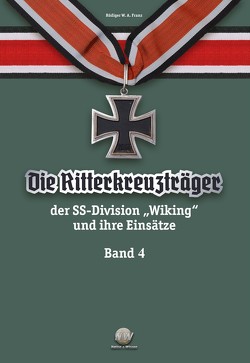 Die Ritterkreuzträger der SS-Division „Wiking“ und ihre Einsätze – Band IV von Franz,  Rüdiger W.A.