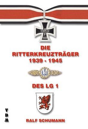 Die Ritterkreuzträger 1939-1945 / Die Ritterkreuzträger 1939-1945 des Lehrgeschwader 1 von Schumann,  Ralf