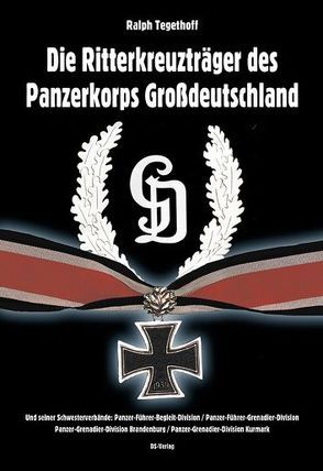 Die Ritterkreuzträger des Panzerkorps Großdeutschland und seiner Schwesterverbände von Tegethoff,  Ralph