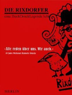 DIE RIXDORFER: Eine BuchDruckLegende lebt von Bindernagel,  Lutz, Bremer,  Uwe, Hornbostel,  Wilhelm, Jägersberg,  Otto, Küster,  Bernd, Paulick,  Otto, Schindehütte,  Albert, Vennekamp,  Johannes, Waldschmidt,  Arno