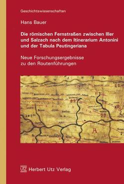 Die römischen Fernstraßen zwischen Iller und Salzach nach dem Itinerarium Antonini und der Tabula Peutingeriana von Bauer,  Hans