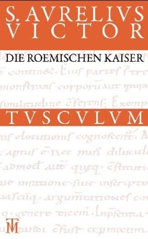 Die römischen Kaiser / Liber de Caesaribus von Aurelius Victor,  Sextus, Fuhrmann,  Manfred, Groß-Albenhausen,  Kirsten