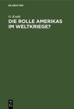 Die Rolle Amerikas im Weltkriege? von Krahl,  O.