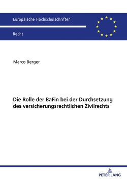 Die Rolle der BaFin bei der Durchsetzung des versicherungsrechtlichen Zivilrechts von Berger,  Marco