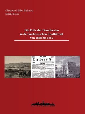Die Rolle der Demokraten in der kurhessischen Konfliktzeit von 1848 bis 1852 von Heise,  Sibylle, Müller-Reisener,  Charlotte