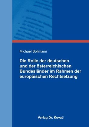 Die Rolle der deutschen und der österreichischen Bundesländer im Rahmen der europäischen Rechtsetzung von Bollmann,  Michael