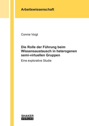 Die Rolle der Führung beim Wissensaustausch in heterogenen semi-virtuellen Gruppen von Voigt,  Connie