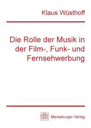 Die Rolle der Musik in der Film-, Funk- und Fernsehwerbung von Wüsthoff,  Klaus
