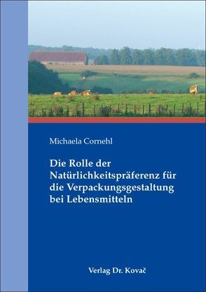 Die Rolle der Natürlichkeitspräferenz für die Verpackungsgestaltung bei Lebensmitteln von Cornehl,  Michaela