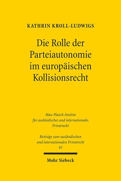 Die Rolle der Parteiautonomie im europäischen Kollisionsrecht von Kroll-Ludwigs,  Kathrin