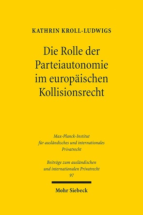 Die Rolle der Parteiautonomie im europäischen Kollisionsrecht von Kroll-Ludwigs,  Kathrin