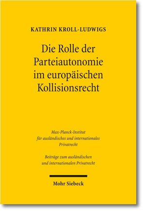 Die Rolle der Parteiautonomie im europäischen Kollisionsrecht von Kroll-Ludwigs,  Kathrin