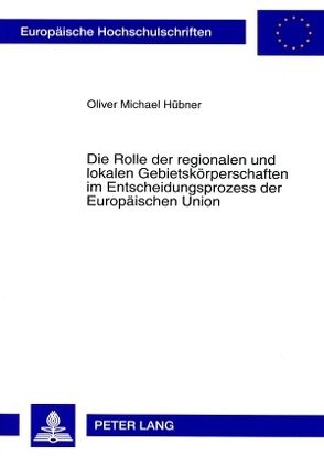 Die Rolle der regionalen und lokalen Gebietskörperschaften im Entscheidungsprozess der Europäischen Union von Hübner,  Oliver